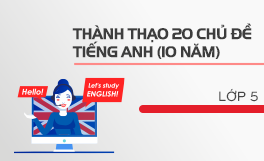 Thành thạo 20 chủ đề Tiếng Anh 5 (10 năm)