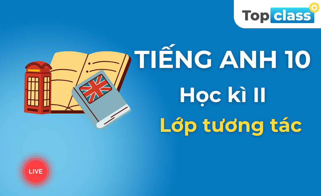 Tiếng Anh 10 - Lớp tương tác - Học kì 2