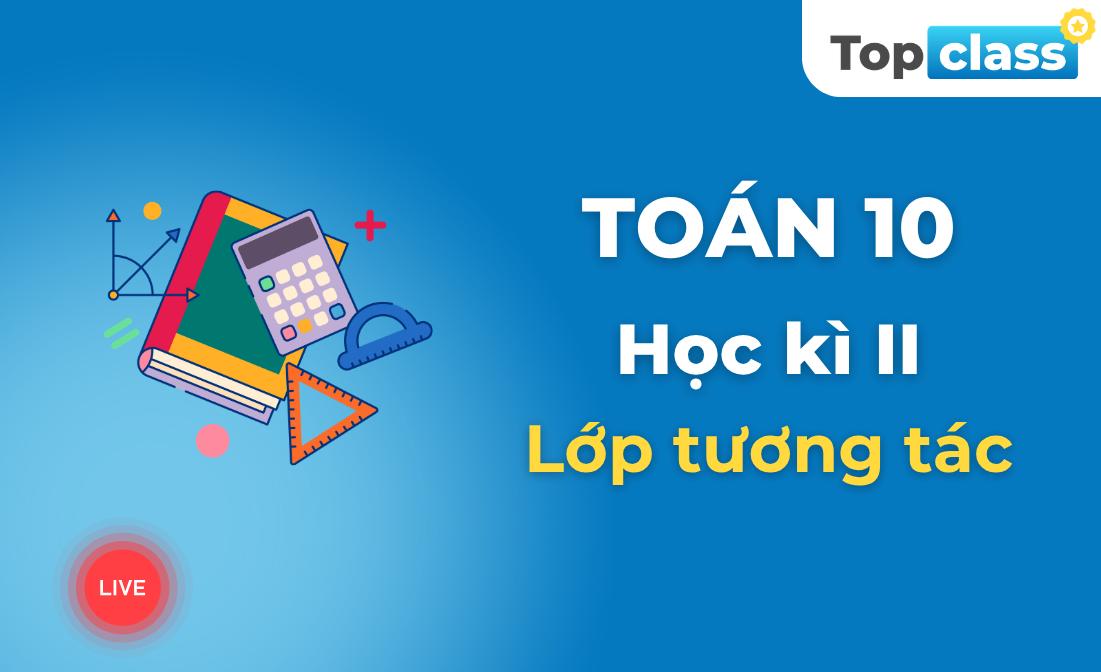 Toán 10 - Lớp tương tác - Học kì 2