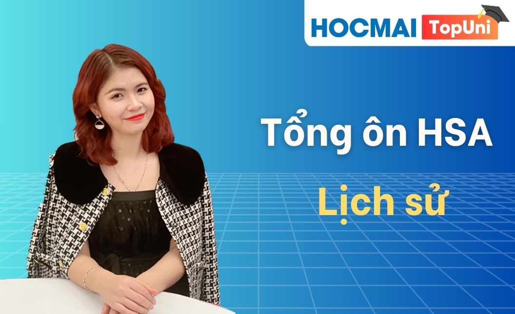 Tổng ôn HSA - Môn Lịch sử