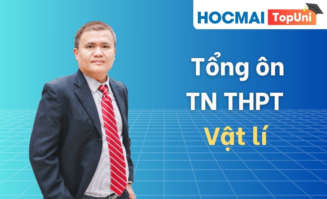 Tổng ôn TN THPT - Môn Vật lí