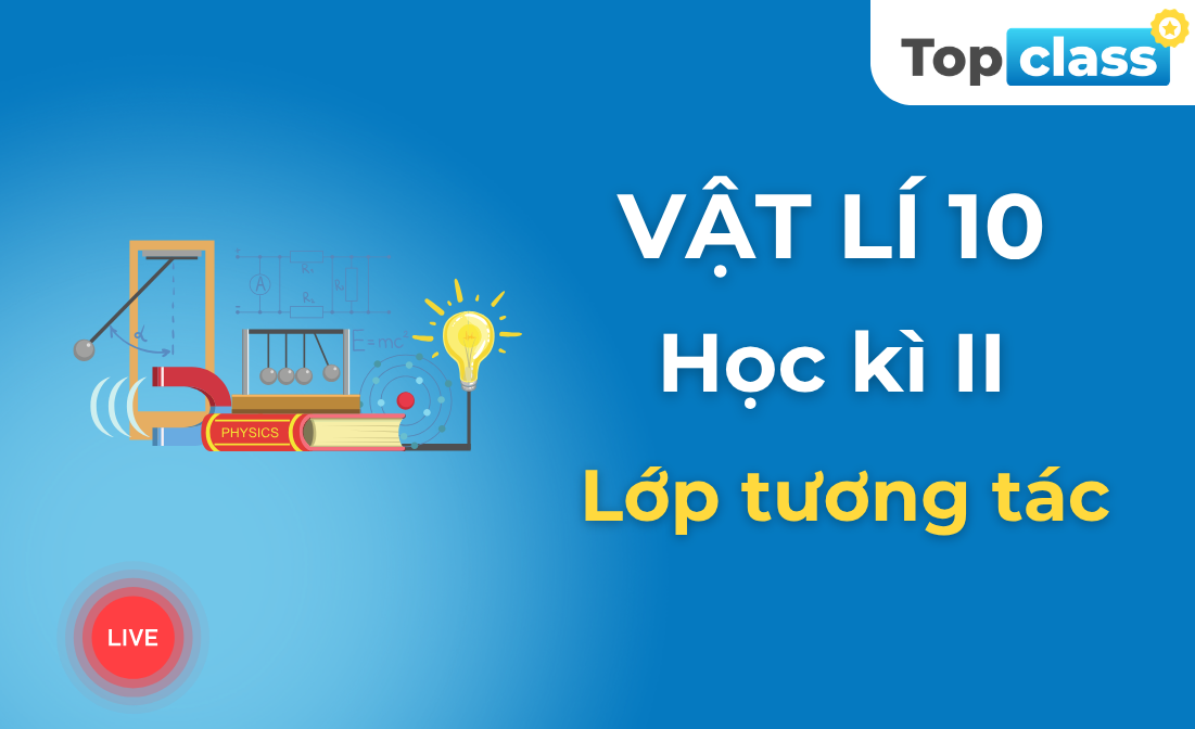 Vật lí 10 - Lớp tương tác - Học kì 2