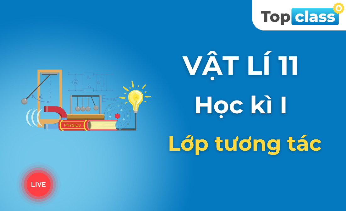 Vật lí 11 - Lớp tương tác - Học kì 1