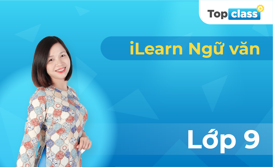 Topclass iLearn Ngữ văn 9 (CT cũ)